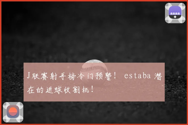 J联赛射手榜冷门预警！ estaba 潜在的进球收割机！