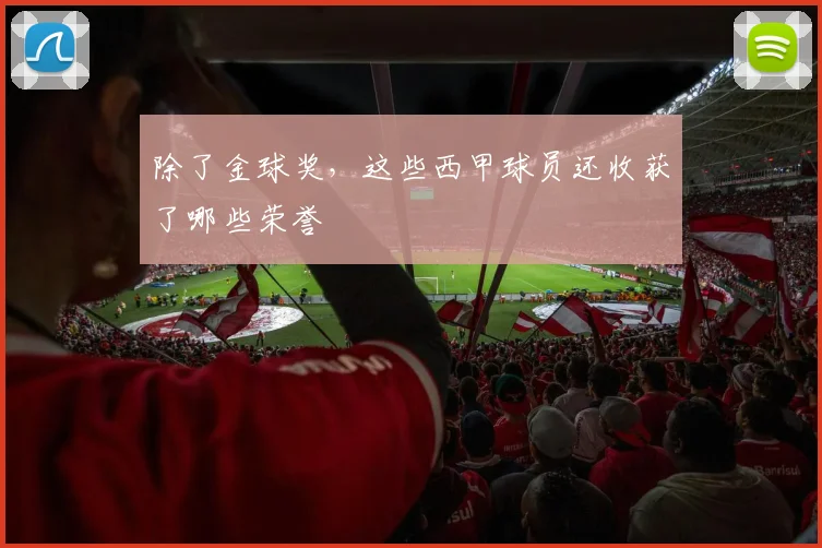 除了金球奖，这些西甲球员还收获了哪些荣誉