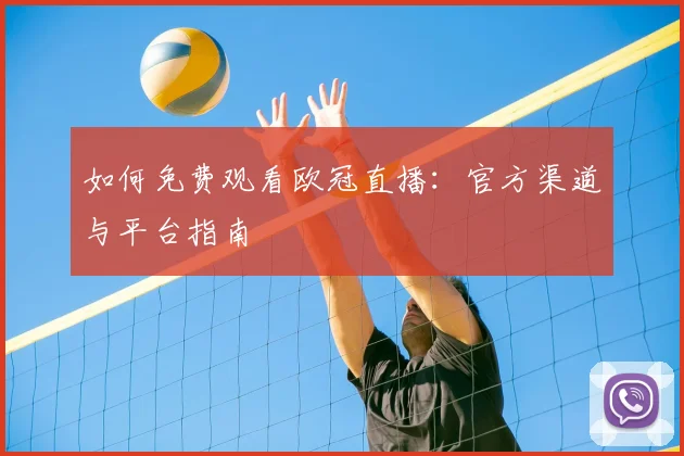 如何免费观看欧冠直播：官方渠道与平台指南