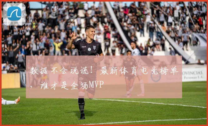 数据不会说谎！最新体育电竞榜单，谁才是全场MVP