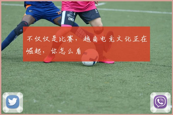 不仅仅是比赛，越南电竞文化正在崛起，你怎么看